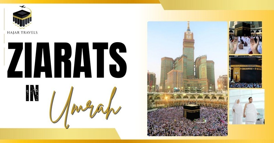The Blessings of Ziarats in Umrah: A Journey to the Sacred Sites