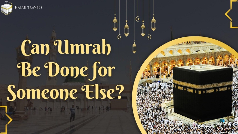 Can Umrah Be Done for Someone Else?